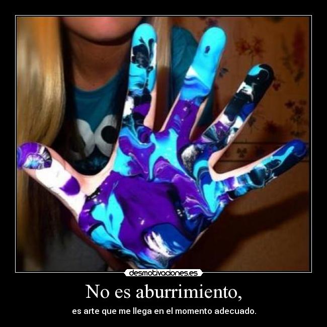 No es aburrimiento, -