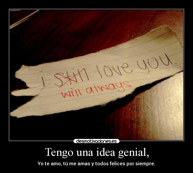 Tengo una idea genial, -