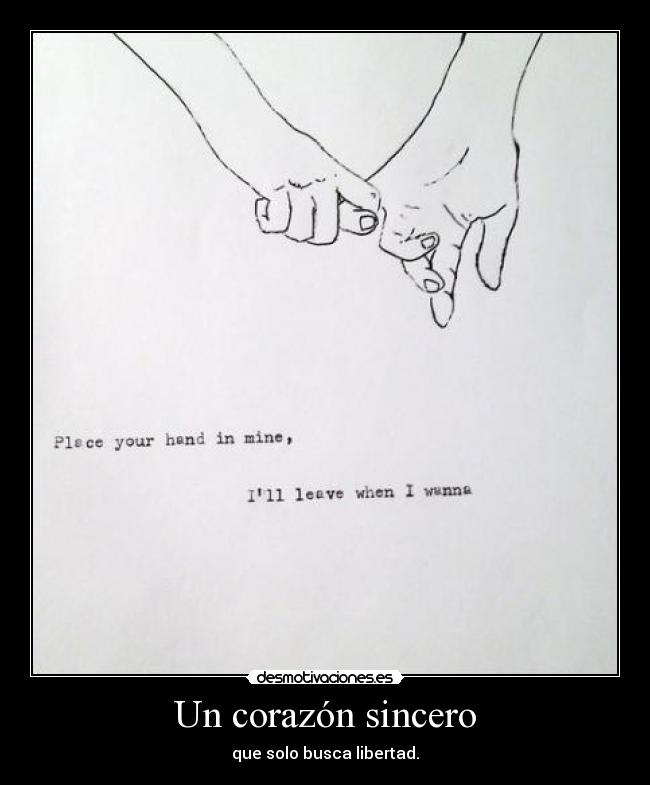 Un corazón sincero - que solo busca libertad.
