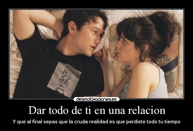 Dar todo de ti en una relacion - Y que al final sepas que la cruda realidad es que perdiste todo tu tiempo