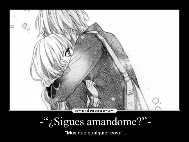 -“¿Sigues amandome?”- -