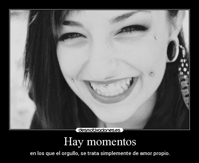 Hay momentos - en los que el orgullo, se trata simplemente de amor propio.