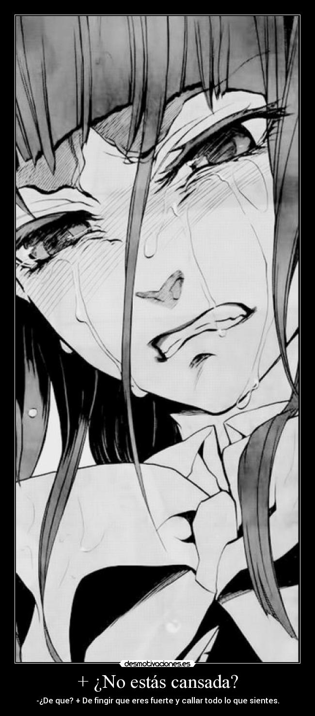 + ¿No estás cansada? - -¿De que? + De fingir que eres fuerte y callar todo lo que sientes.