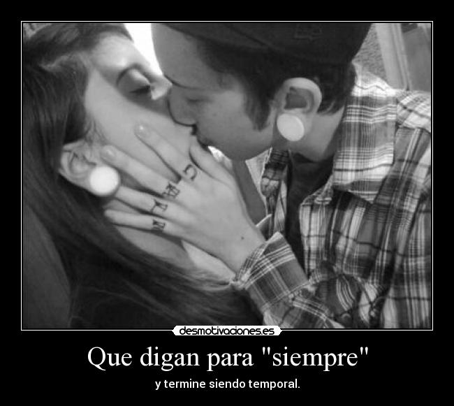Que digan para siempre - y termine siendo temporal.