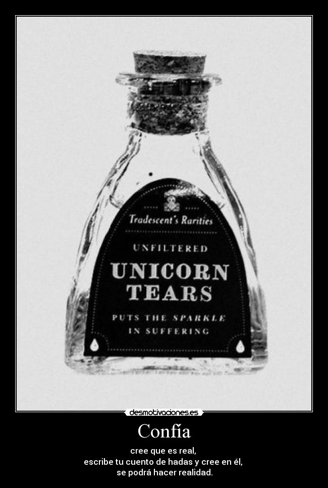 Confía - cree que es real,
escribe tu cuento de hadas y cree en él,
se podrá hacer realidad.