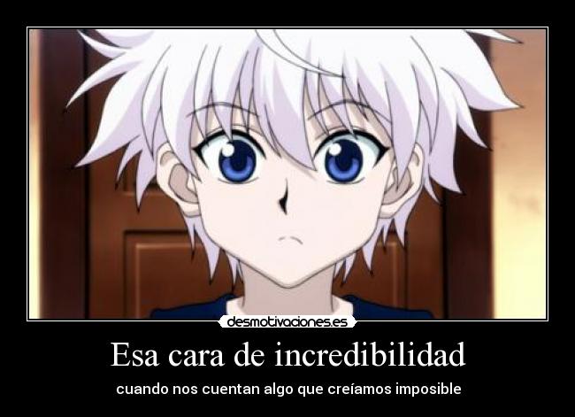 Esa cara de incredibilidad - cuando nos cuentan algo que creíamos imposible