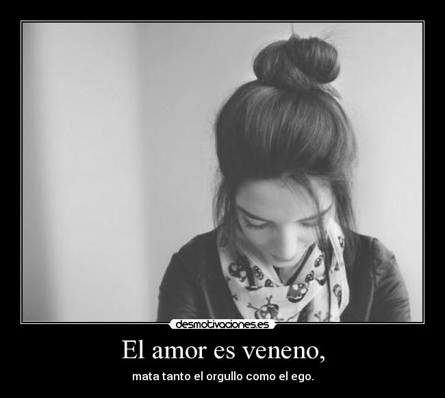 El amor es veneno, -