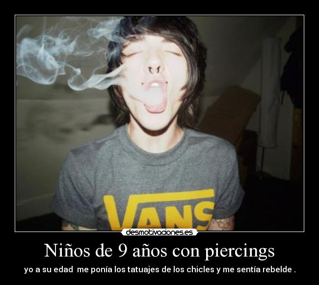 Niños de 9 años con piercings - yo a su edad  me ponía los tatuajes de los chicles y me sentía rebelde .
