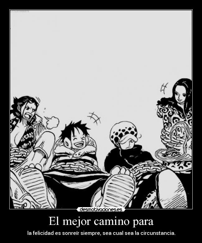 El mejor camino para - la felicidad es sonreír siempre, sea cual sea la circunstancia.