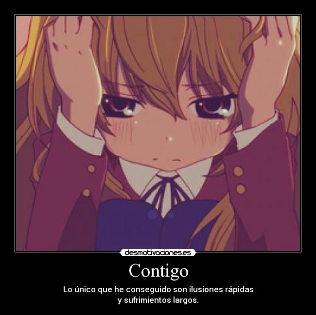 Contigo - Lo único que he conseguido son ilusiones rápidas
y sufrimientos largos.