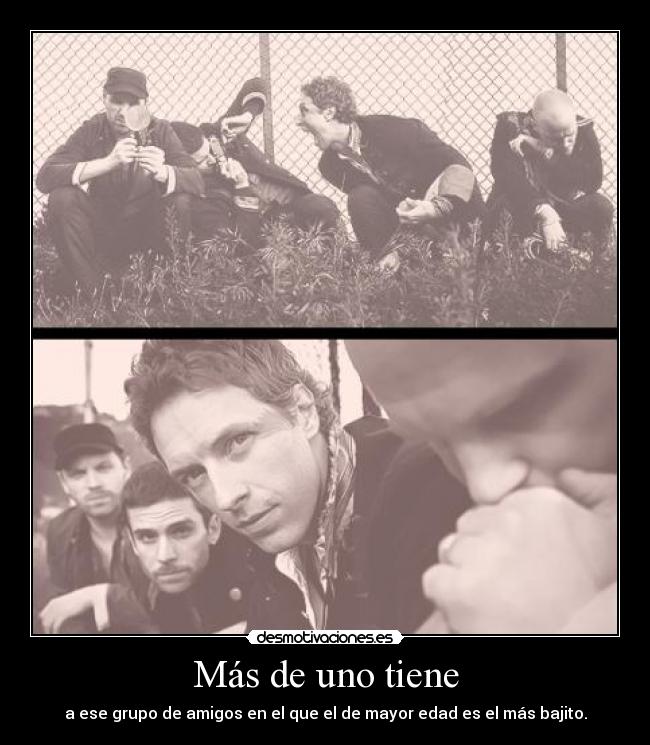 Más de uno tiene - a ese grupo de amigos en el que el de mayor edad es el más bajito.
