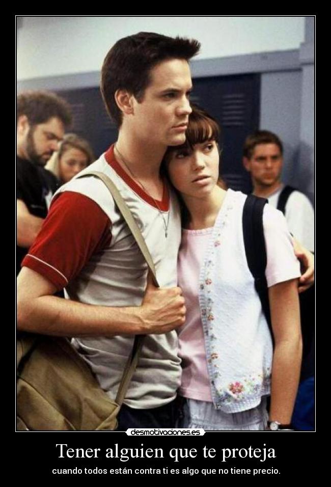Tener alguien que te proteja - cuando todos están contra ti es algo que no tiene precio.