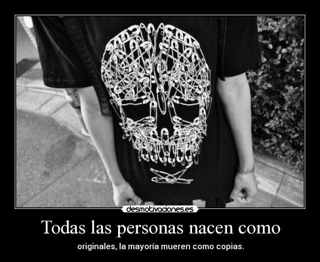 Todas las personas nacen como - originales, la mayoría mueren como copias.