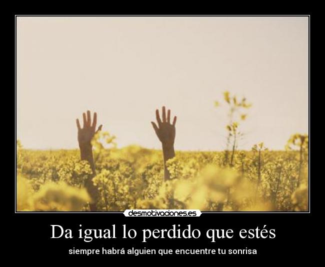 Da igual lo perdido que estés - siempre habrá alguien que encuentre tu sonrisa