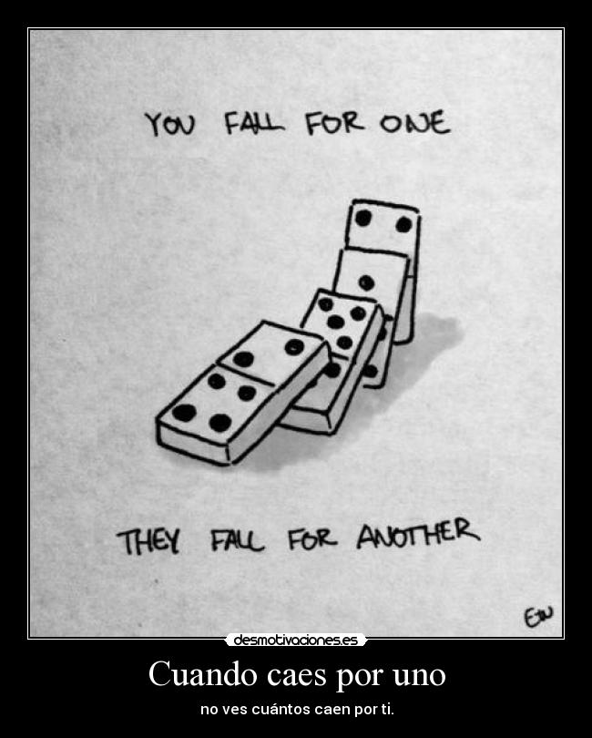 Cuando caes por uno - no ves cuántos caen por ti.