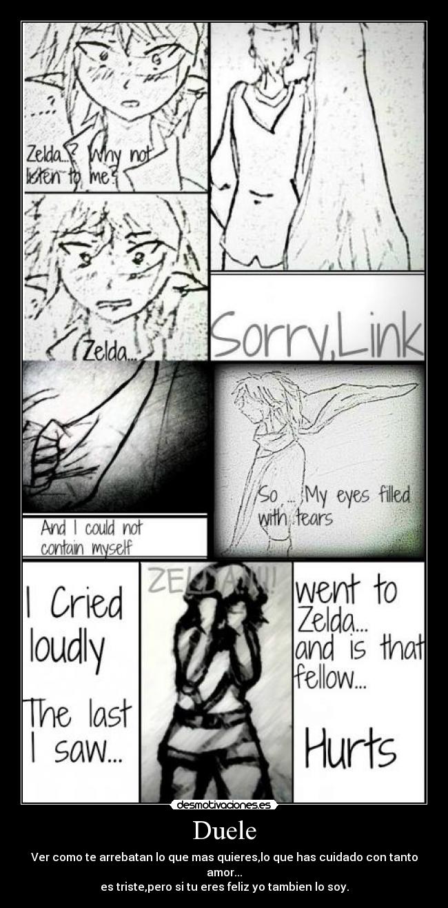 Duele - Ver como te arrebatan lo que mas quieres,lo que has cuidado con tanto amor...
es triste,pero si tu eres feliz yo tambien lo soy.