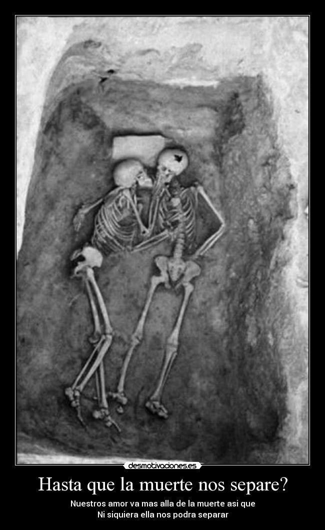 Hasta que la muerte nos separe? - Nuestros amor va mas alla de la muerte asi que
Ni siquiera ella nos podra separar