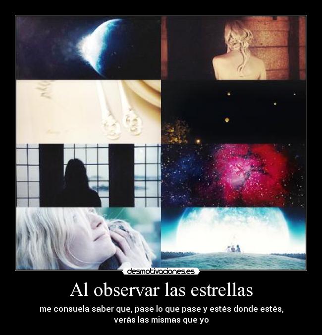 Al observar las estrellas - me consuela saber que, pase lo que pase y estés donde estés,
verás las mismas que yo