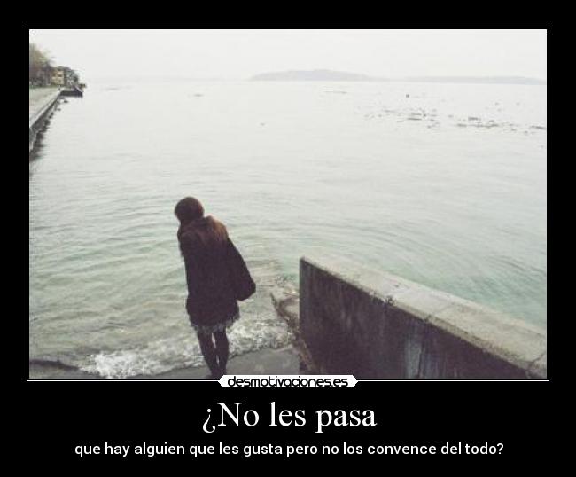 ¿No les pasa - que hay alguien que les gusta pero no los convence del todo?