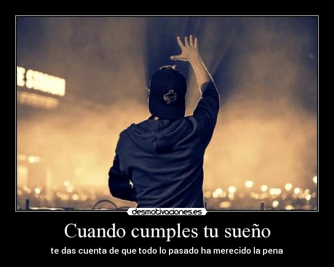 Cuando cumples tu sueño - te das cuenta de que todo lo pasado ha merecido la pena