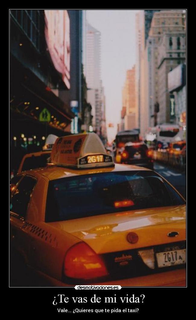¿Te vas de mi vida? - Vale... ¿Quieres que te pida el taxi?