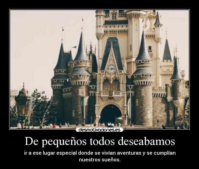 De pequeños todos deseabamos - ir a ese lugar especial donde se vivían aventuras y se cumplían nuestros sueños.