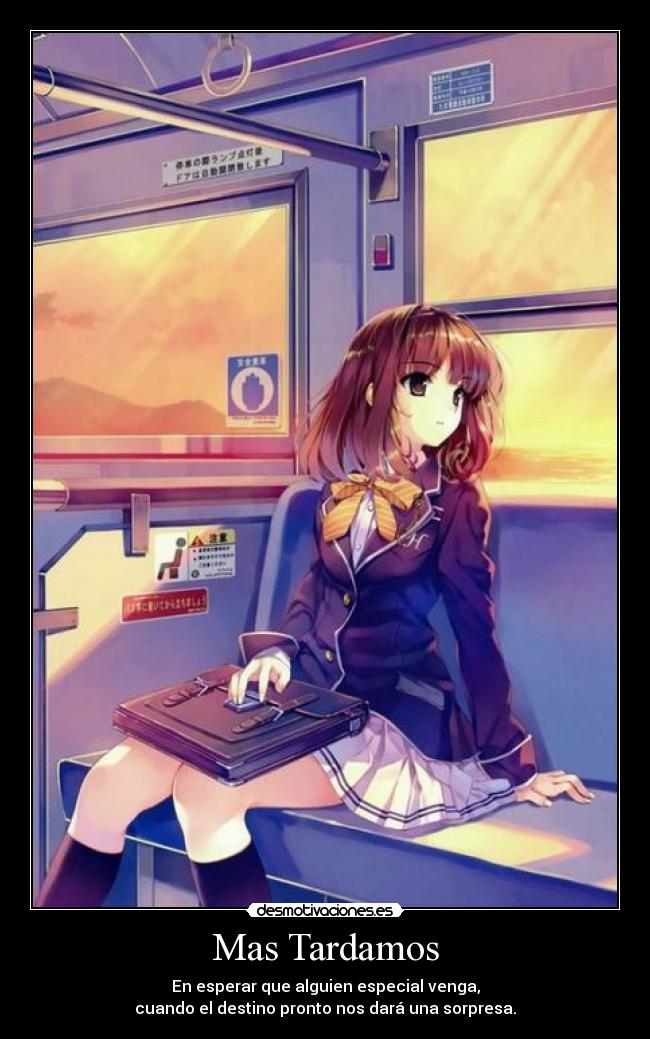 Mas Tardamos - En esperar que alguien especial venga,
cuando el destino pronto nos dará una sorpresa.