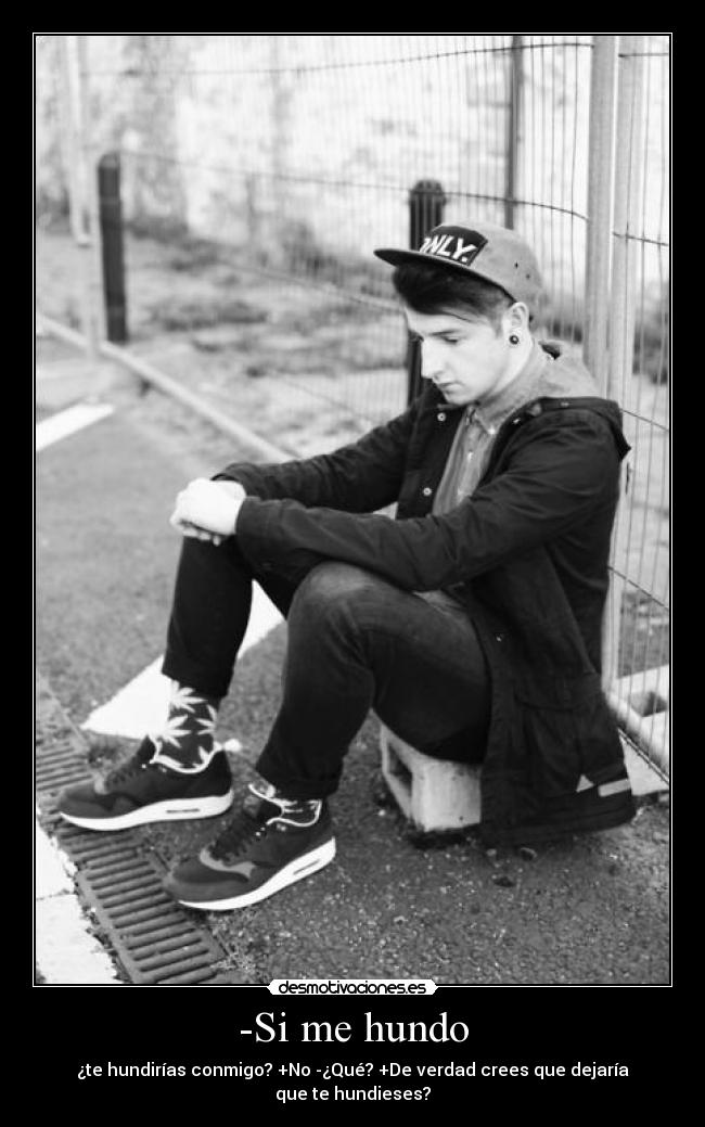 -Si me hundo - ¿te hundirías conmigo? +No -¿Qué? +De verdad crees que dejaría que te hundieses?