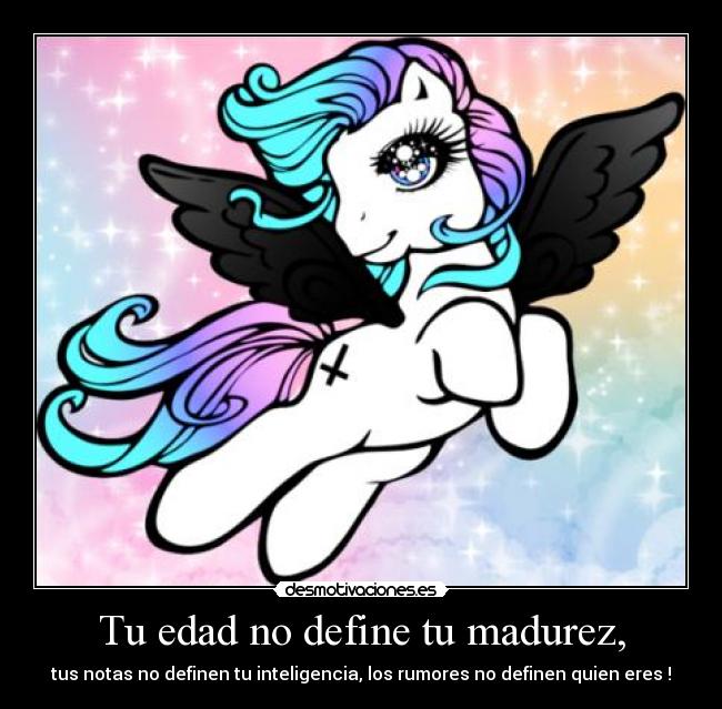 Tu edad no define tu madurez, - tus notas no definen tu inteligencia, los rumores no definen quien eres !