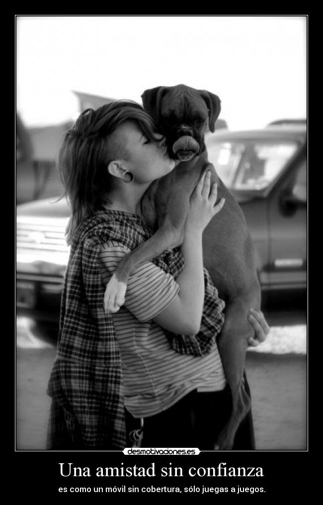 Una amistad sin confianza - es como un móvil sin cobertura, sólo juegas a juegos.