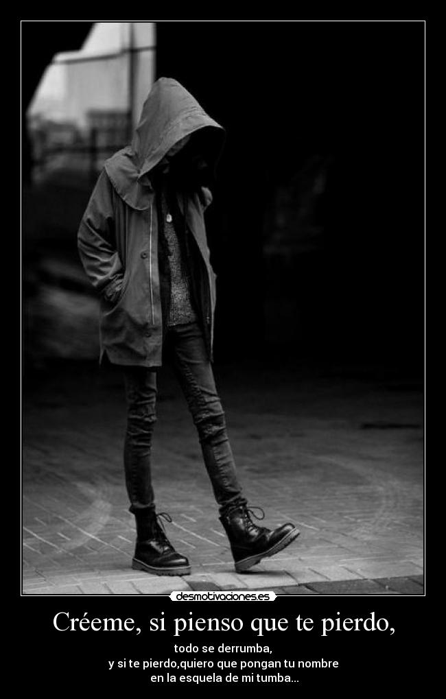 Créeme, si pienso que te pierdo, -