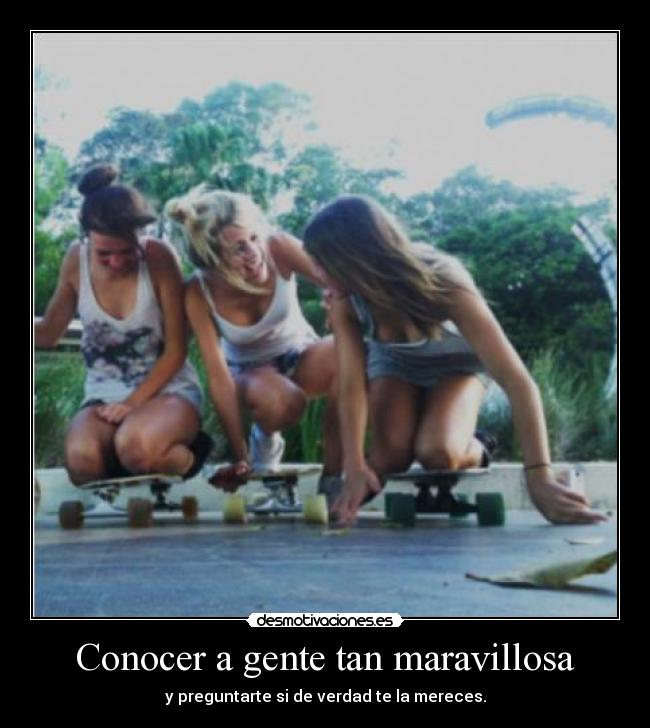 Conocer a gente tan maravillosa - y preguntarte si de verdad te la mereces.