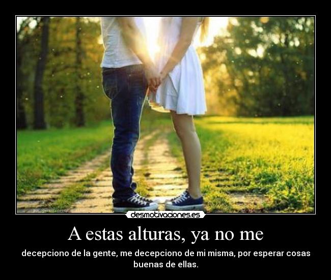 A estas alturas, ya no me - 