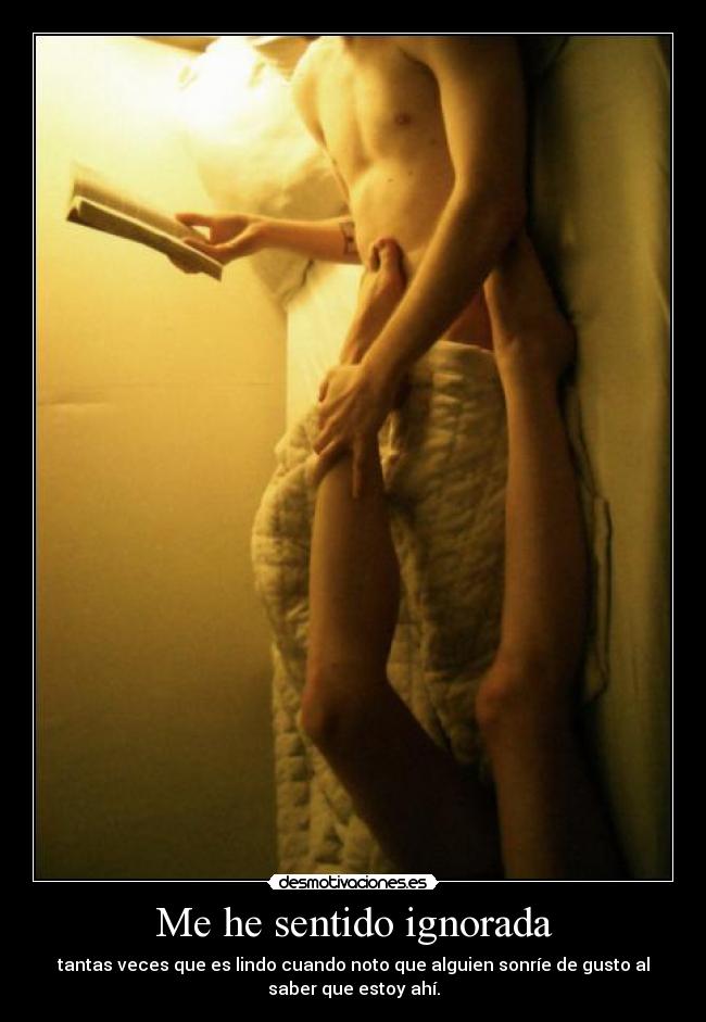 Me he sentido ignorada - tantas veces que es lindo cuando noto que alguien sonríe de gusto al
saber que estoy ahí.