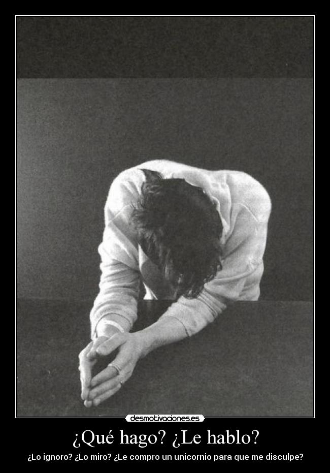 ¿Qué hago? ¿Le hablo? -