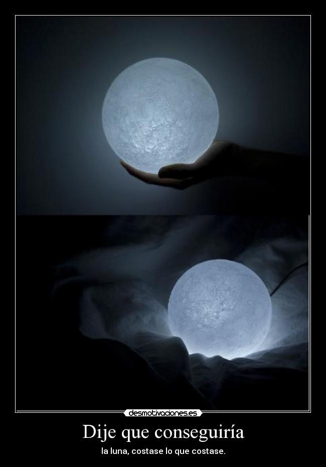 Dije que conseguiría - la luna, costase lo que costase.