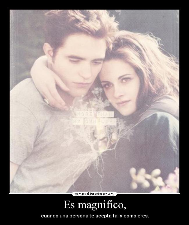 Es magnifico, - cuando una persona te acepta tal y como eres.
