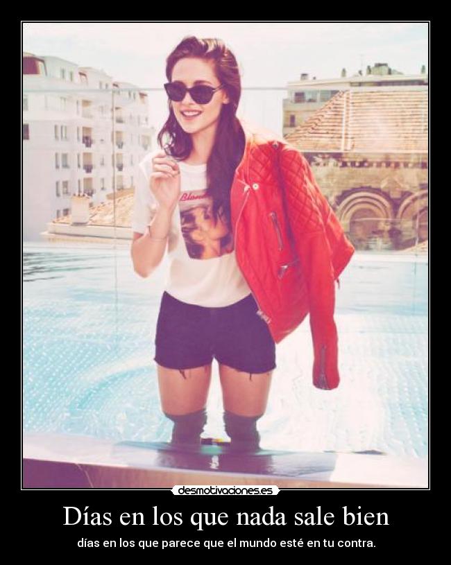 Días en los que nada sale bien - días en los que parece que el mundo esté en tu contra.