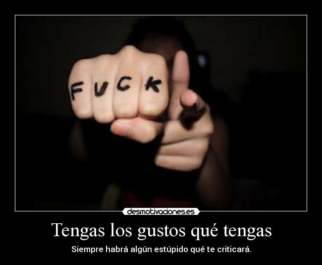 Tengas los gustos qué tengas -