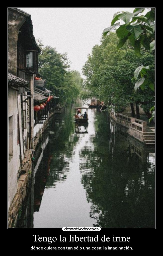 Tengo la libertad de irme - dónde quiera con tan sólo una cosa: la imaginación.