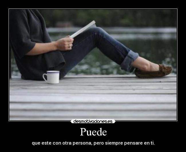 Puede - que este con otra persona, pero siempre pensare en ti.