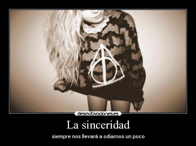 La sinceridad - siempre nos llevará a odiarnos un poco