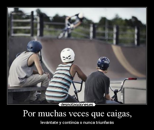 Por muchas veces que caigas, - levántate y continúa o nunca triunfarás