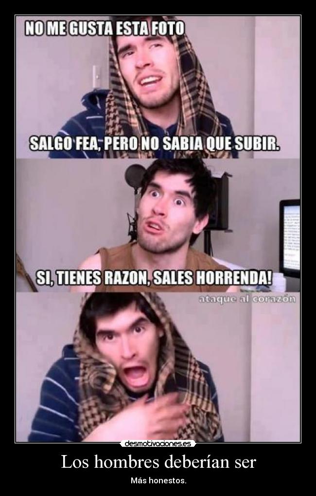 Los hombres deberían ser - Más honestos.