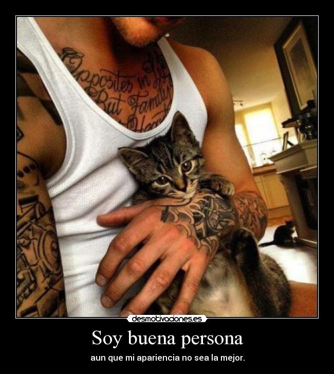 Soy buena persona - aun que mi apariencia no sea la mejor.