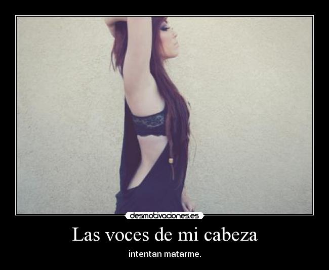 Las voces de mi cabeza - intentan matarme.