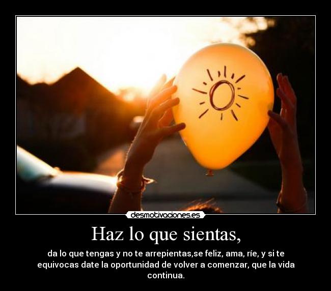 Haz lo que sientas, -