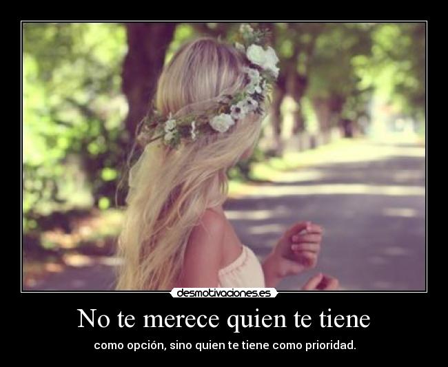 No te merece quien te tiene - 