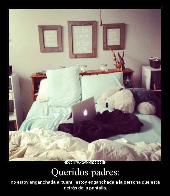 Queridos padres: - no estoy enganchada al tuenti, estoy enganchada a la persona que está
detrás de la pantalla.