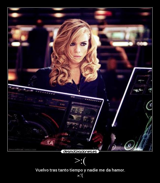>:( - Vuelvo tras tanto tiempo y nadie me da hamor.
>:(